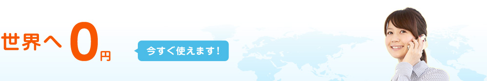 世界へ0円いますぐ使えます